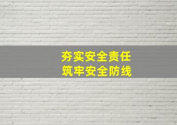 夯实安全责任 筑牢安全防线